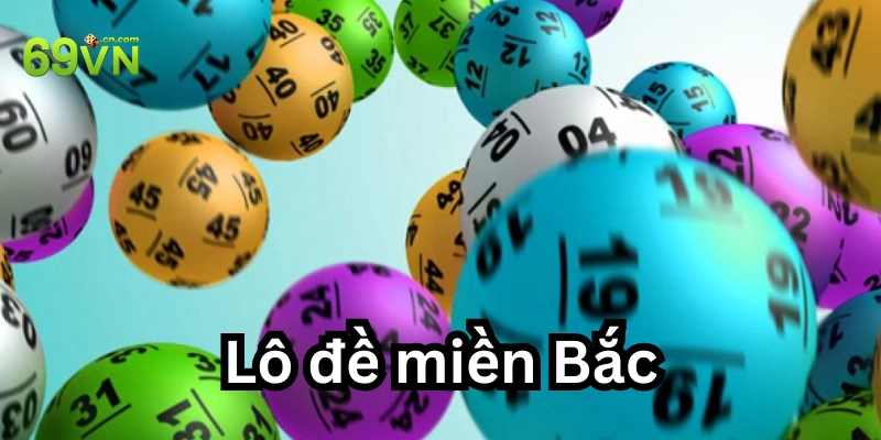 Lô đề miền Bắc là gì? 7 cách chơi và bắt cầu hiệu quả